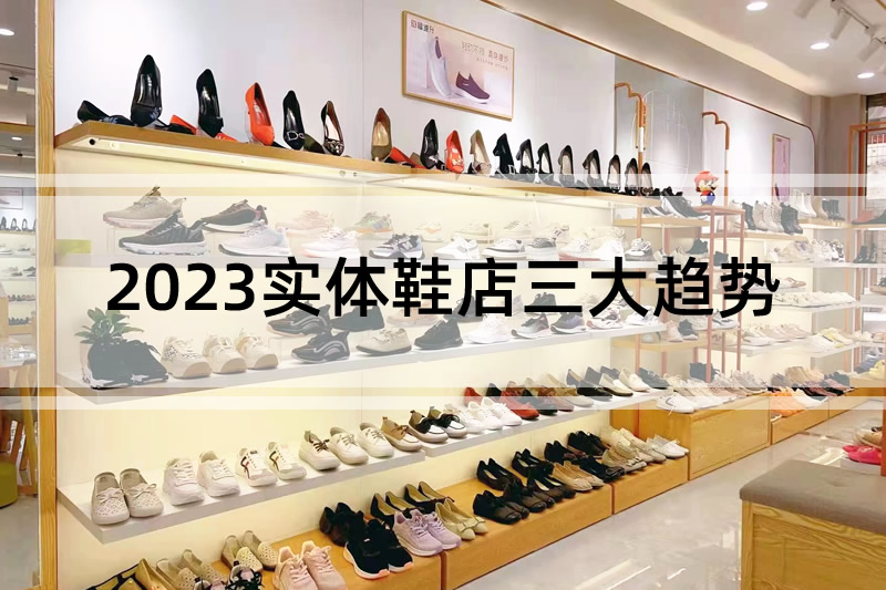 行業分(fēn)析：2023實體鞋店(diàn)三大(dà)趨勢